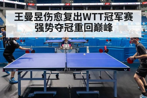 王曼昱伤愈复出WTT冠军赛强势夺冠重回巅峰