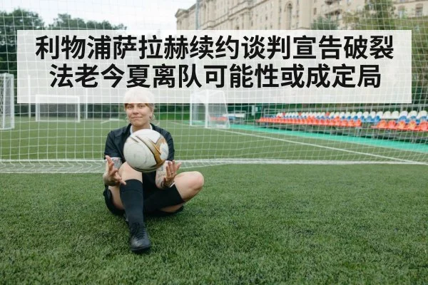 利物浦萨拉赫续约谈判宣告破裂 法老今夏离队可能性或成定局